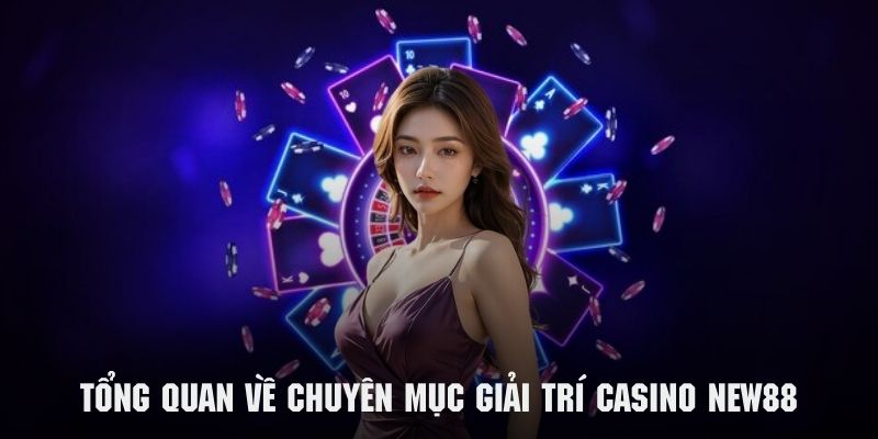 Giới thiệu sơ lược về hình thức giải trí đình đám Casino tại NEW88