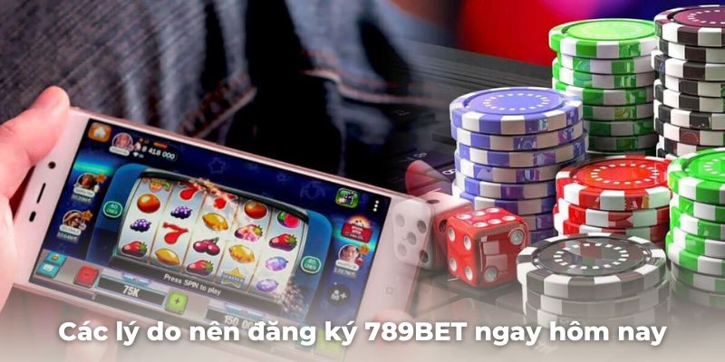 Mách bạn các lý do nên đăng ký 789BET ngay hôm nay