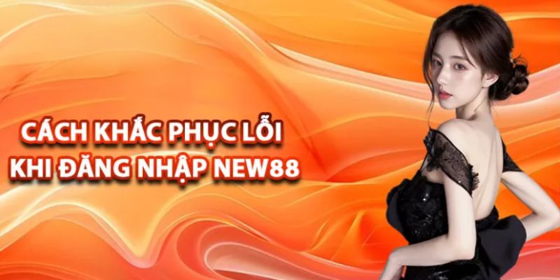 Lỗi hay gặp khi đăng nhập New88